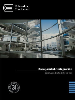 1
DISCAPACIDAD E INTEGRACIÓN
Manual Autoformativo Interactivo
César Juan Carlos Orihuela Solís
Discapacidad e integración
 