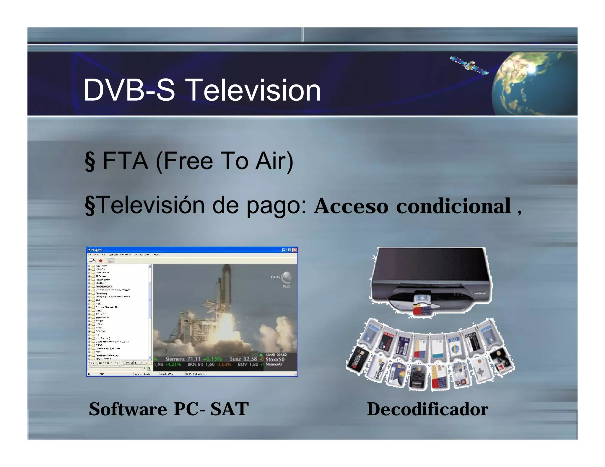 DVB-S Television
§ FTA (Free To Air)
§Televisión de pago: Acceso condicional ,
Software PC-SAT Decodificador
 