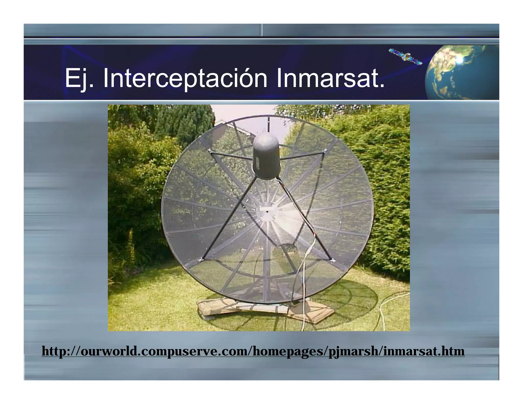 Ej. Interceptación Inmarsat.
http://ourworld.compuserve.com/homepages/pjmarsh/inmarsat.htm
 