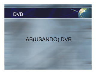 DVB
AB(USANDO) DVB
 