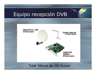 Equipo recepción DVB
Total: Menos de 100 Euros!
 
