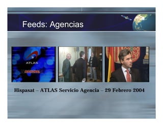 Feeds: Agencias
Hispasat – ATLAS Servicio Agencia – 29 Febrero 2004
 