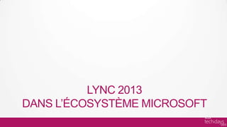 LYNC 2013
DANS L’ÉCOSYSTÈME MICROSOFT
 