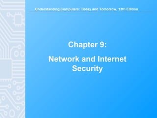 Understanding Computers: Today and Tomorrow, 13th Edition
Chapter 9:
Network and Internet
Security
 