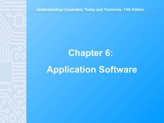 Understanding Computers: Today and Tomorrow, 13th Edition
Chapter 6:
Application Software
 