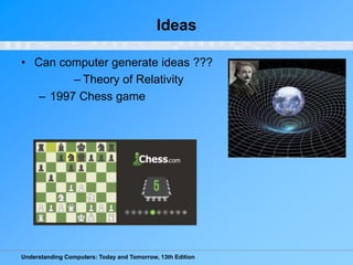 Understanding Computers: Today and Tomorrow, 13th Edition
Ideas
• Can computer generate ideas ???
– Theory of Relativity
–...
