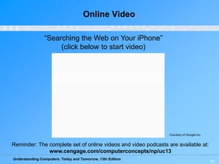 Understanding Computers: Today and Tomorrow, 13th Edition
70
Online Video
“Searching the Web on Your iPhone”
(click below ...