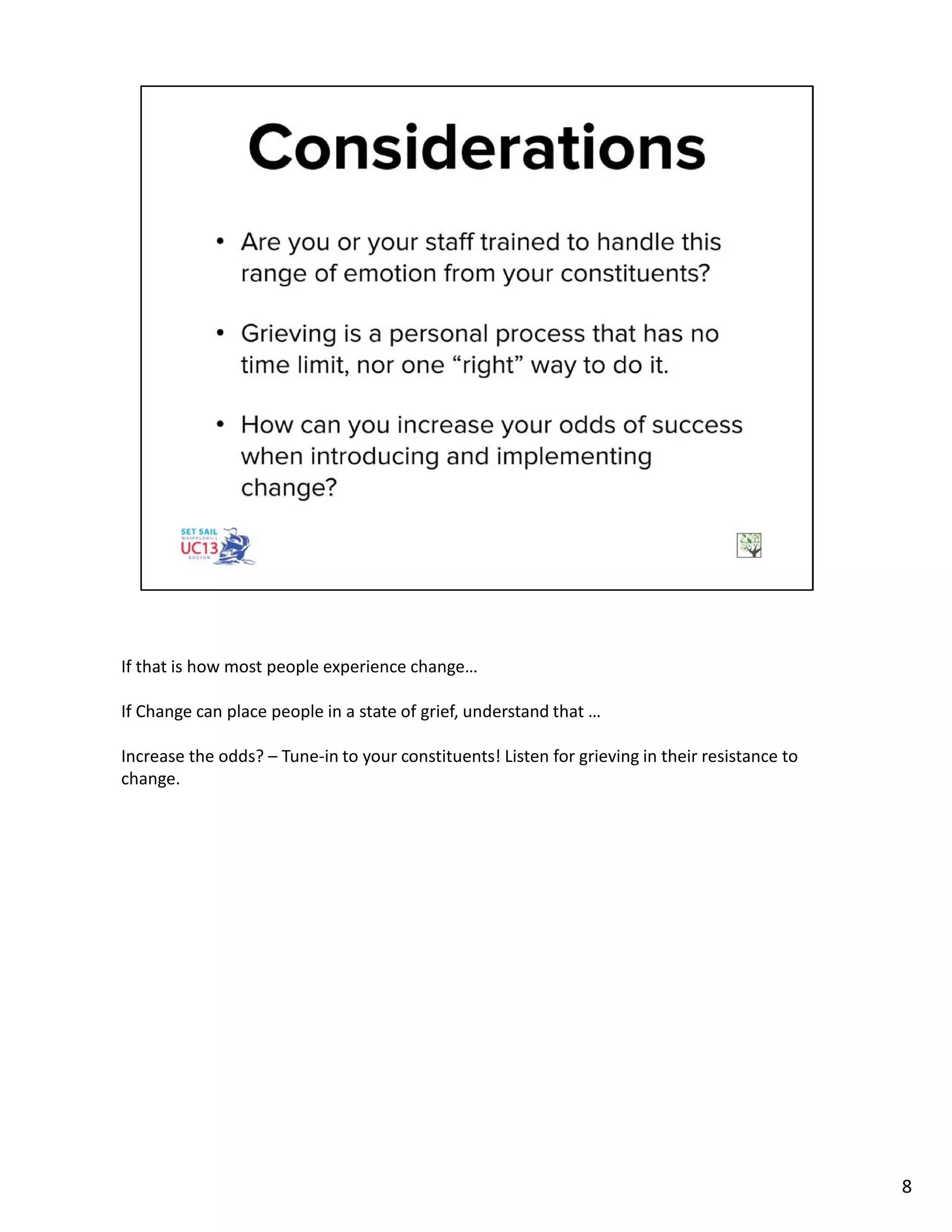 If that is how most people experience change…
If Change can place people in a state of grief, understand that …
Increase the odds? – Tune-in to your constituents! Listen for grieving in their resistance to
change.
8
 