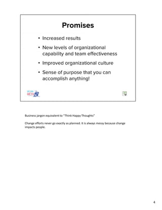 Business jargon equivalent to “Think Happy Thoughts”
Change efforts never go exactly as planned. It is always messy because change
impacts people.
4
 
