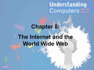 Chapter 8:

The Internet and the
World Wide Web

 