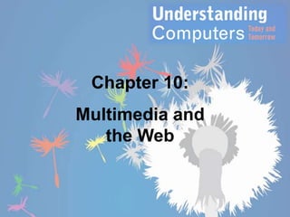 Chapter 10:

Multimedia and
the Web

 