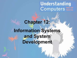 Chapter 12:

Information Systems
and System
Development

 