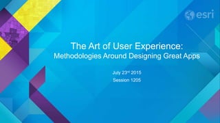 The Art of User Experience:
Methodologies Around Designing Great Apps
July 23rd 2015
Session 1205
 
