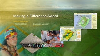 Making a Difference Award
1
AmazonGISnet
Richard Resl
Founder & Coordinator
Domingo Ankuash
Regional Leader
 