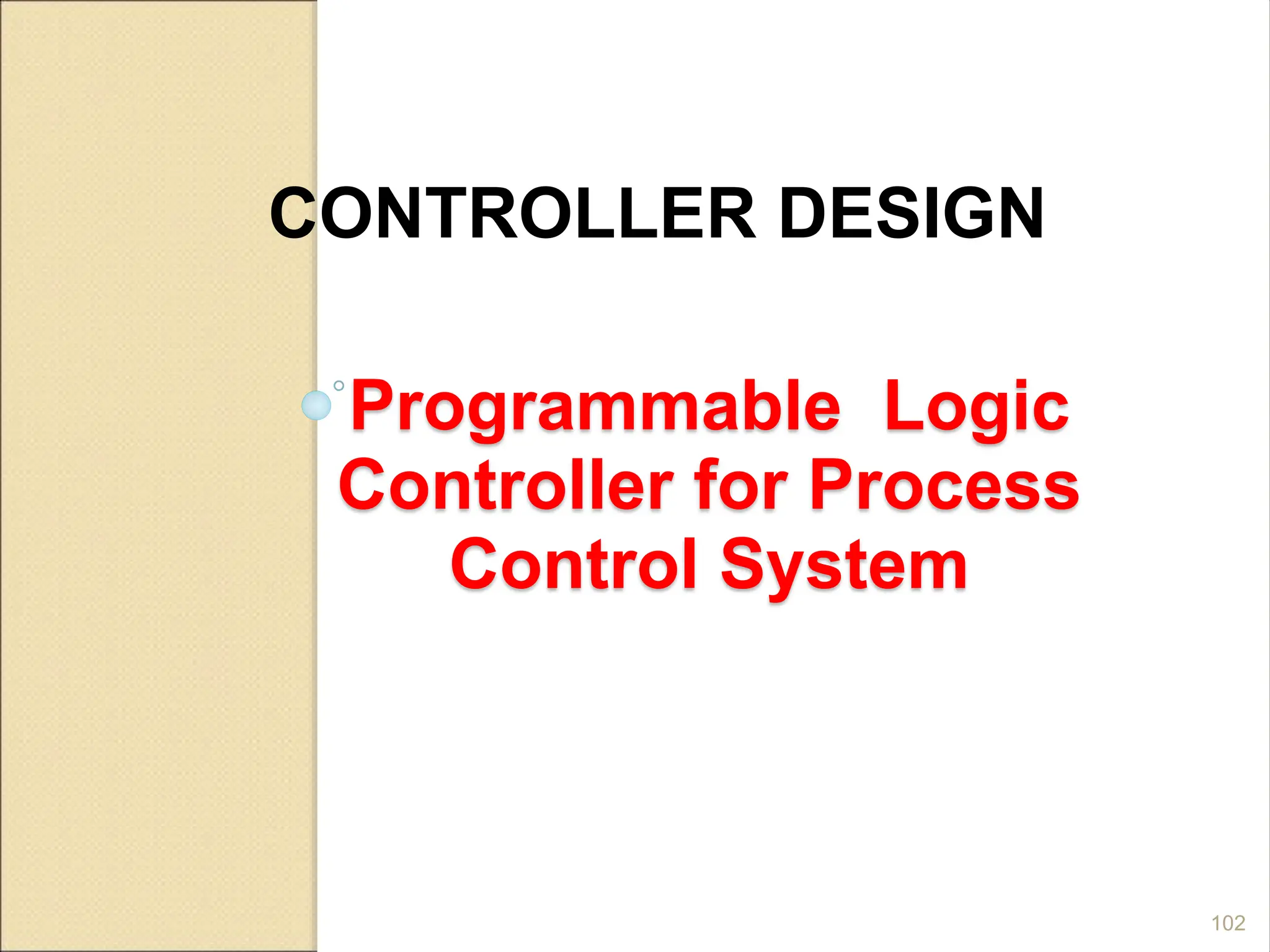 Programmable Logic
Controller for Process
Control System
CONTROLLER DESIGN
102
 