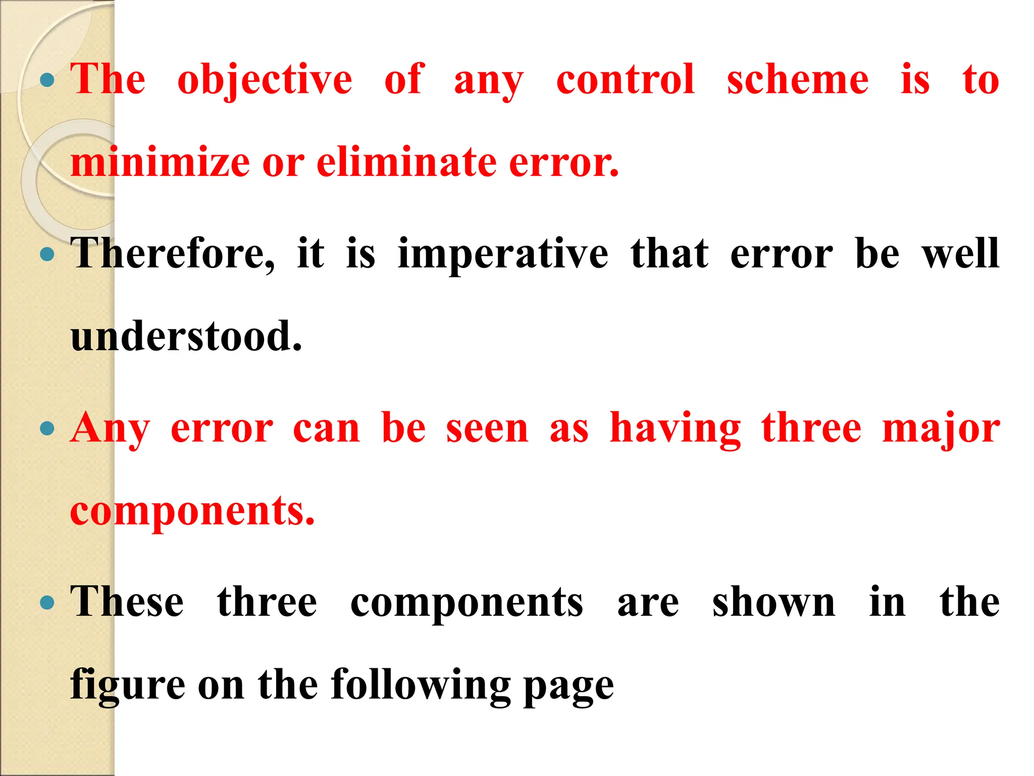  The objective of any control scheme is to
minimize or eliminate error.
 Therefore, it is imperative that error be well
understood.
 Any error can be seen as having three major
components.
 These three components are shown in the
figure on the following page
 
