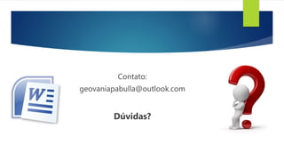 Contato:
geovaniapabulla@outlook.com
Dúvidas?
 