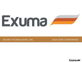 EXUMA TECHNOLOGIES, INC. 2010 USER CONFERENCE
 