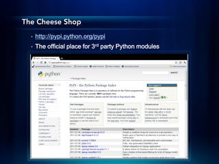 The Cheese Shop
  •   http://pypi.python.org/pypi
  •   The official place for 3rd party Python modules
 