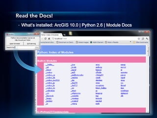 Read the Docs!
•   What’s installed: ArcGIS 10.0 | Python 2.6 | Module Docs
 