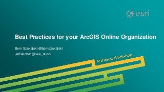 Esri UC 2014 | Technical Workshop |
Best Practices for your ArcGIS Online Organization
Bern Szukalski @bernszukalski
Jeff Archer @vee_dubb
 