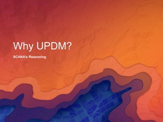 Why UPDM?
SCANA’s Reasoning
 