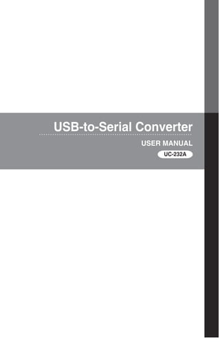 UC-232A
USER MANUAL
USB-to-Serial Converter
uc232a.fm Page 1 Monday, July 23, 2007 3:36 PM
 
