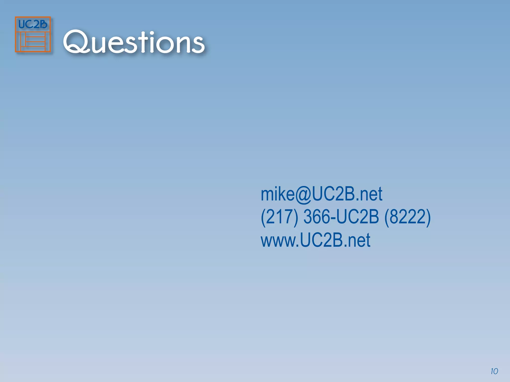 Questions
mike@UC2B.net
(217) 366-UC2B (8222)
www.UC2B.net
10
 