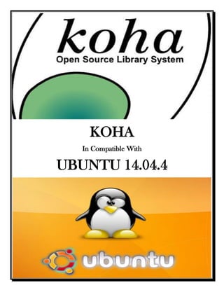 1 | P a g e
KOHA
In Compatible With
UBUNTU 14.04.4
 