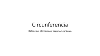 Circunferencia
Definición, elementos y ecuación canónica
 