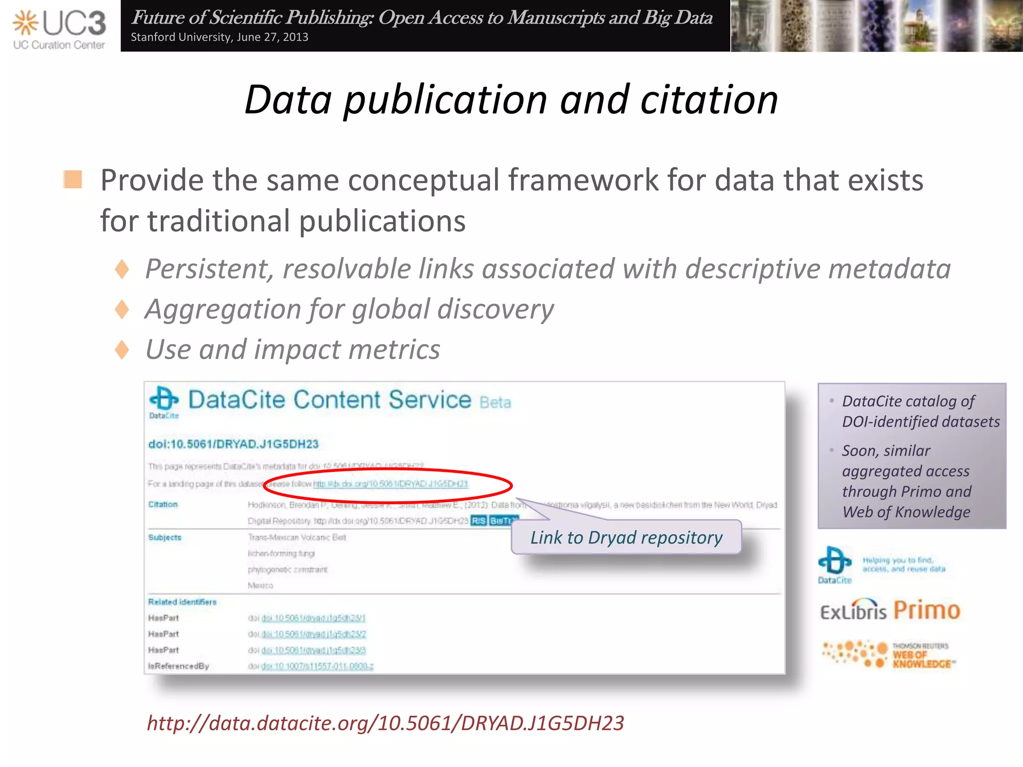 Future of Scientific Publishing: Open Access to Manuscripts and Big Data
Stanford University, June 27, 2013
Embedded best practices
 Excel is often the database of choice for many researchers
 Excel add-in and Azure web service
 Automates …
 Best practices check
 Data description
 Persistent identifier and
citation generation
 Repository submission
http://dataup.cdlib.org/
2013 Innovation Award winner
 