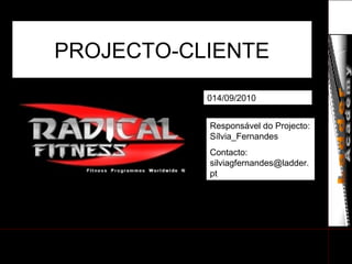PROJECTO-CLIENTE
014/09/2010
Responsável do Projecto:
Sílvia_Fernandes
Contacto:
silviagfernandes@ladder.
pt
 