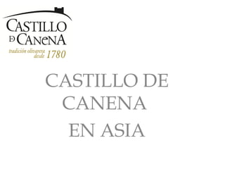 CASTILLO DE
 CANENA
  EN ASIA
 