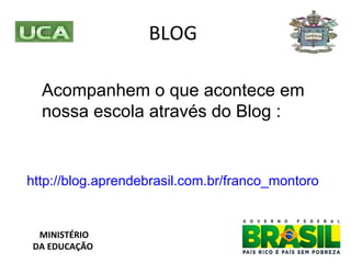 BLOG  Acompanhem o que acontece em nossa escola através do Blog : http://blog.aprendebrasil.com.br/franco_montoro MINISTÉRIO DA EDUCAÇÃO 