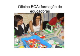 Oficina ECA: formação de
       educadoras
 