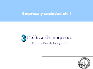 Política de empresa Definición del negocio Empresa y sociedad civil 3 