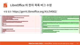 LibreOffice 의 한자 목록 버그 수정
수정 링크 https://gerrit.libreoffice.org/#/c/54562/
13
UbuCon Asia 2022 | LibreOffice 한국커뮤니티의 현재 상황과 앞으로 나아갈길
 