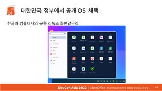 대한민국 정부에서 공개 OS 채택
한글과 컴퓨터사의 구름 리눅스 화면갈무리
41
UbuCon Asia 2022 | LibreOffice 한국커뮤니티의 현재 상황과 앞으로 나아갈길
 