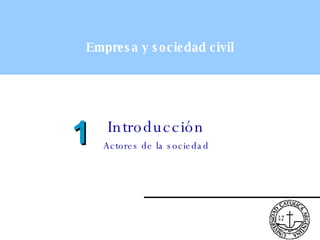 Empresa y sociedad civil Introducción Actores de la sociedad 1 