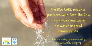 The UCA CARE mission 
partners with Save the Rain
to provide clean water
to water starved
communities.
Join our caring community today
at: www.unifiedcaring.org
 