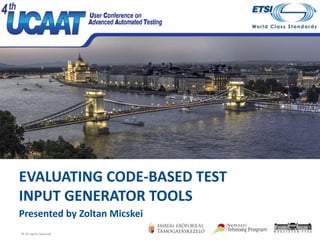 Budapest, 26-28 October 2016
EVALUATING CODE-BASED TEST
INPUT GENERATOR TOOLS
Presented by Zoltan Micskei
© All rights reserved
 