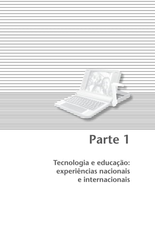 parte 1
tecnologia e educação:
 experiências nacionais
       e internacionais
 