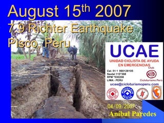 August   15 th   2007
7.9 Richter Earthquake
Pisco, Peru




                  Aníbal Paredes
 