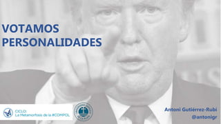 VOTAMOS
PERSONALIDADES
Antoni Gutiérrez-Rubí
@antonigr
 