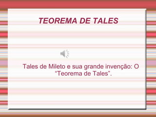 TEOREMA DE TALES




Tales de Mileto e sua grande invenção: O
           “Teorema de Tales”.
 