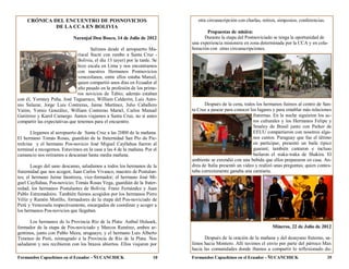 CRÓNICA DEL ENCUENTRO DE POSNOVICIOS                                      otra circunscripción con charlas, retiros, simposios, conferencias.
              DE LA CCA EN BOLIVIA
                                                                                   Propuestas de misión:
                             Naranjal Don Bosco, 14 de Julio de 2012              Durante la etapa del Postnoviciado se tenga la oportunidad de
                                                                            una experiencia misionera en zona determinada por la CCA y en cola-
                                      Salimos desde el aeropuerto Ma-       boración con otras circunscripciones.
                               riscal Sucre con rumbo a Santa Cruz -
                               Bolivia, el día 13 (ayer) por la tarde. Se
                               hizo escala en Lima y nos encontramos
                               con nuestros Hermanos Postnovicios
                               venezolanos, entre ellos estaba Marcel,
                               quien compartió unos días en Ecuador el
                               año pasado en la profesión de los prime-
                               ros novicios de Tabio; además estaban
con él, Yornney Peña, José Taguaruco, William Calderón, Luis Anto-
nio Salazar, Jorge Luis Contreras, Jaime Martínez, Julio Caballero                Después de la cena, todos los hermanos fuimos al centro de San-
Varón, Yornis González, William Contreras Martel, Carlos Manuel             ta Cruz a pasear para conocer los lugares y para entablar más relaciones
Gutiérrez y Karol Camargo. Juntos viajamos a Santa Cruz, no si antes                                        fraternas. En la noche siguieron los ac-
compartir las expectativas que tenemos para el encuentro.                                                   tos culturales y los Hermanos Felipe y
                                                                                                            Smaley de Brasil junto con Parker de
       Llegamos al aeropuerto de Santa Cruz a las 2H00 de la mañana.                                        EEUU compartieron con nosotros algu-
El hermano Tomás Rosas, guardián de la fraternidad San Pío de Pie-                                          nos cantos. Paraguay que fue el último
trelcina y el hermano Pos-novicio José Miguel Cayllahua fueron al                                           en participar, presentó un baile típico
terminal a recogernos. Estuvimos en la casa a las 4 de la mañana. Por el                                    guaraní; también cantaron e incluso
cansancio nos retiramos a descansar hasta media mañana.                                                     bailaron el waka-waka de Shakira. El
                                                                            ambiente se extendió con una bebida que ellos prepararon en casa. An-
       Luego del sano descanso, saludamos a todos los hermanos de la        drea de Italia presentó un video y realizó unas preguntas; quien contes-
fraternidad que nos acogen; Juan Carlos Vivanco, maestro de Postulan-       taba correctamente ganaba una camiseta.
tes; el hermano Jaime Inostroza, vice-formador; el hermano José Mi-
guel Cayllahua, Pos-novicio; Tomás Rosas Vega, guardián de la frater-
nidad; los hermanos Postulantes de Bolivia: Franz Fernández y Juan
Pablo Estremadoiro. También fuimos acogidos por los hermanos Piero
Véliz y Ramón Morillo, formadores de la etapa del Pos-noviciado de
Perú y Venezuela respectivamente, encargados de coordinar y acoger a
los hermanos Pos-novicios que llegaban.

      Los hermanos de la Provincia Río de la Plata: Aníbal Holasek,
formador de la etapa de Pos-noviciado y Marcos Ramírez, ambos ar-                                                     Mineros, 22 de Julio de 2012
gentinos, junto con Pablo Meza, uruguayo, y el hermano Luis Alberto
Timoteo de Perú, reintegrado a la Provincia de Río de la Plata. Nos               Después de la oración de la mañana y del desayuno fraterno, sa-
saludaron y nos recibieron con los brazos abiertos. Ellos viajaron por      limos hacia Montero. Allí tuvimos el envío por parte del párroco Max
                                                                            hacia las comunidades donde íbamos a compartir lo reflexionado du-
Formandos Capuchinos en el Ecuador - ÑUCANCHICK                       10    Formandos Capuchinos en el Ecuador - ÑUCANCHICK                          35
 