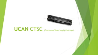 UCAN CTSC (Continuous Toner Supply Cartridge)
 