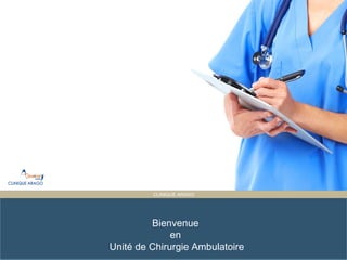 Presentation Title
ET PARTAGÉE
CLINIQUE ARAGO
Bienvenue
en
Unité de Chirurgie Ambulatoire
 