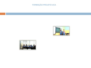 FORMAÇÃO PROJETO UCA
 