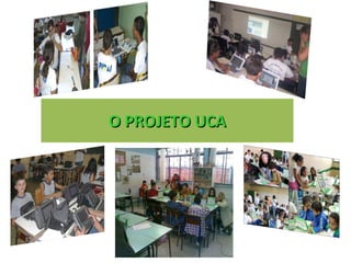 O PROJETO UCA 